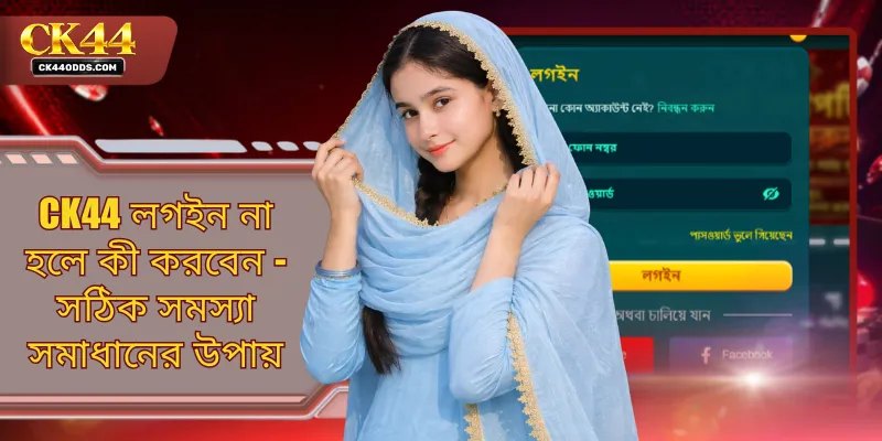 CK44 লগইন না হলে কী করবেন - সঠিক সমস্যা সমাধানের উপায়