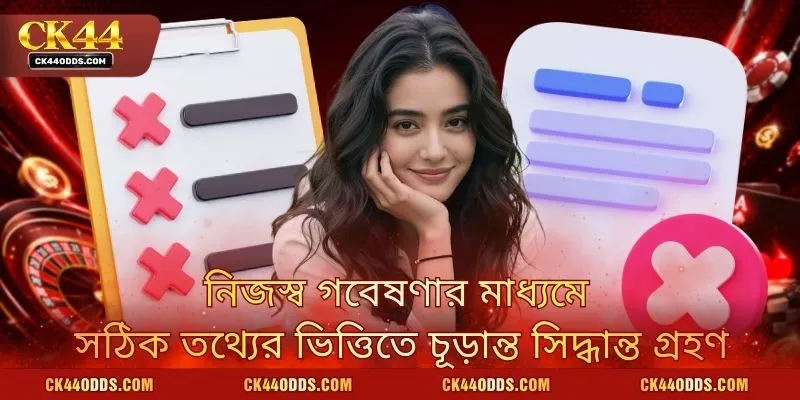 নিজস্ব গবেষণার মাধ্যমে সঠিক তথ্যের ভিত্তিতে চূড়ান্ত সিদ্ধান্ত গ্রহণ